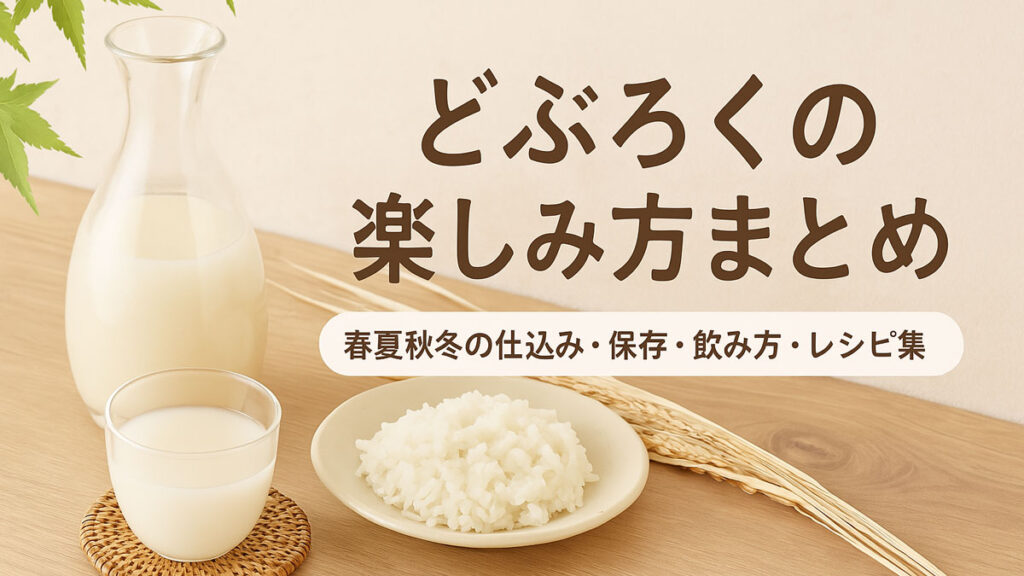 どぶろくの楽しみ方まとめ｜春夏秋冬の仕込み・保存・飲み方・レシピ集