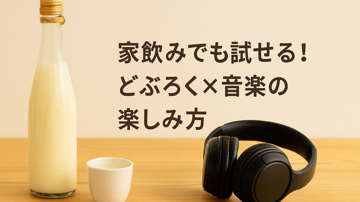 どぶろくの瓶と白い酒器、黒いヘッドホンがナチュラルな木のテーブルに並び、「家飲みでも試せる！どぶろく×音楽の楽しみ方」の日本語テキストが右寄せで配置された優しい雰囲気のイメージ画像。